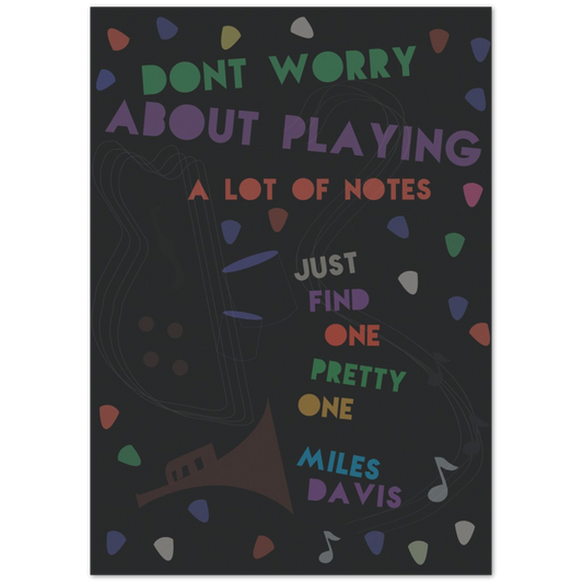 "Don't worry about playing a lot of notes, just find one pretty one" Quote: Miles Davis - Posterify