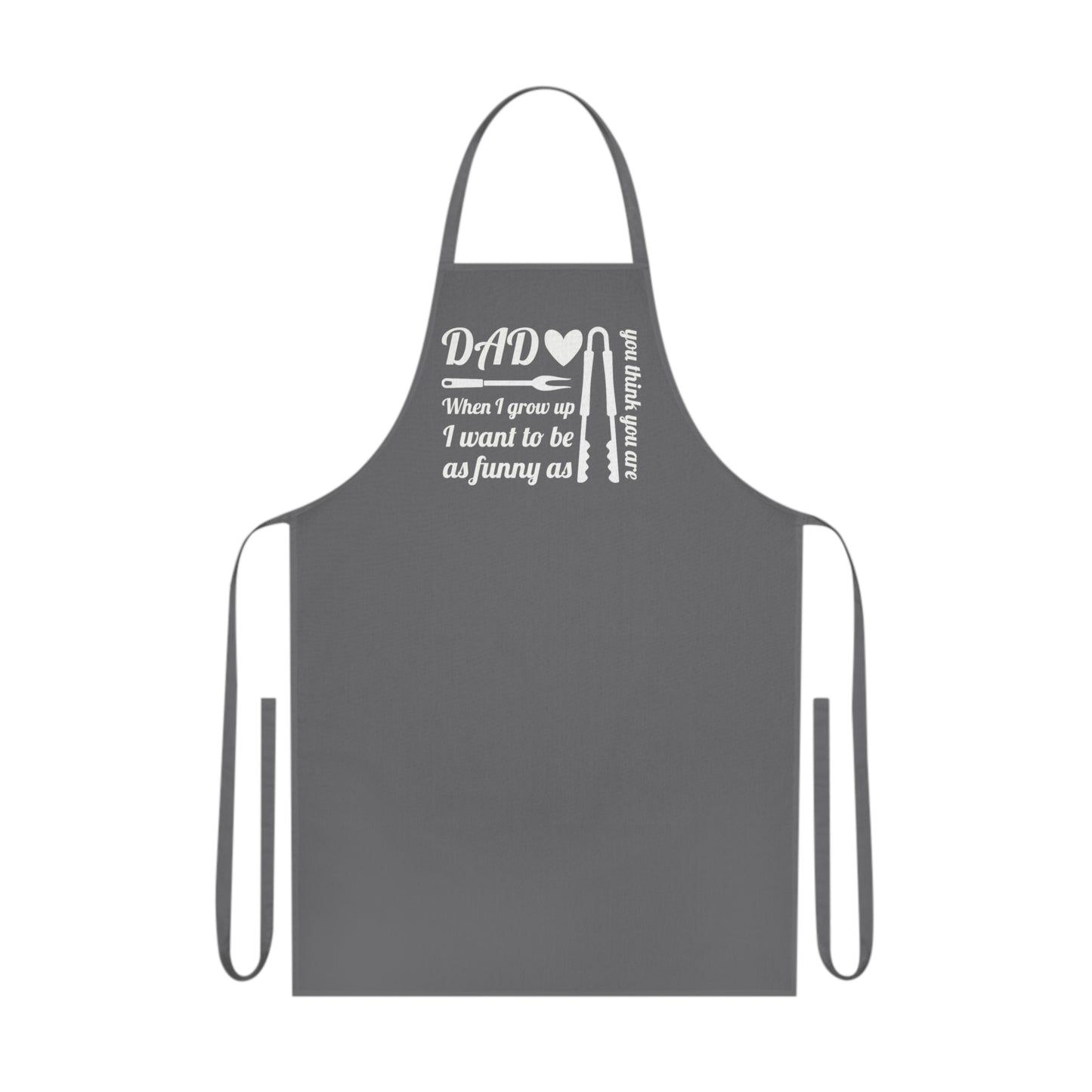 Dad, when I grow up I want to be as funny as you think you are, Cotton Apron