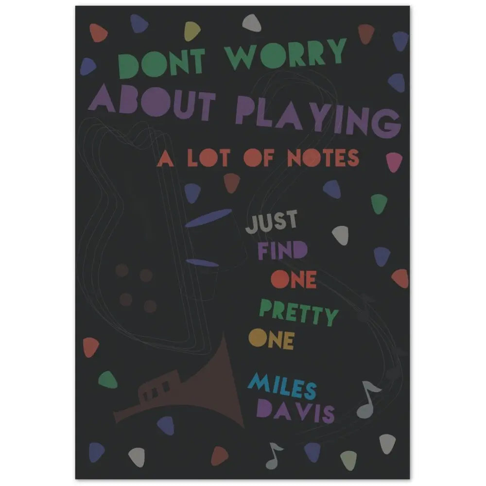 "Don't worry about playing a lot of notes, just find one pretty one" Quote: Miles Davis - Posterify