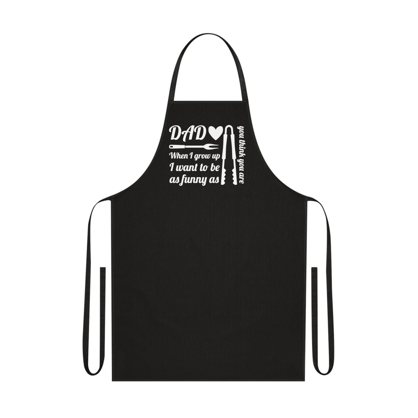 Dad, when I grow up I want to be as funny as you think you are, Cotton Apron - Posterify