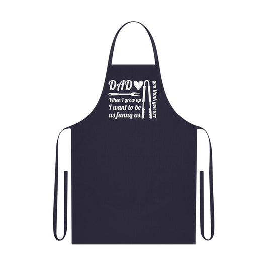 Dad, when I grow up I want to be as funny as you think you are, Cotton Apron - Posterify