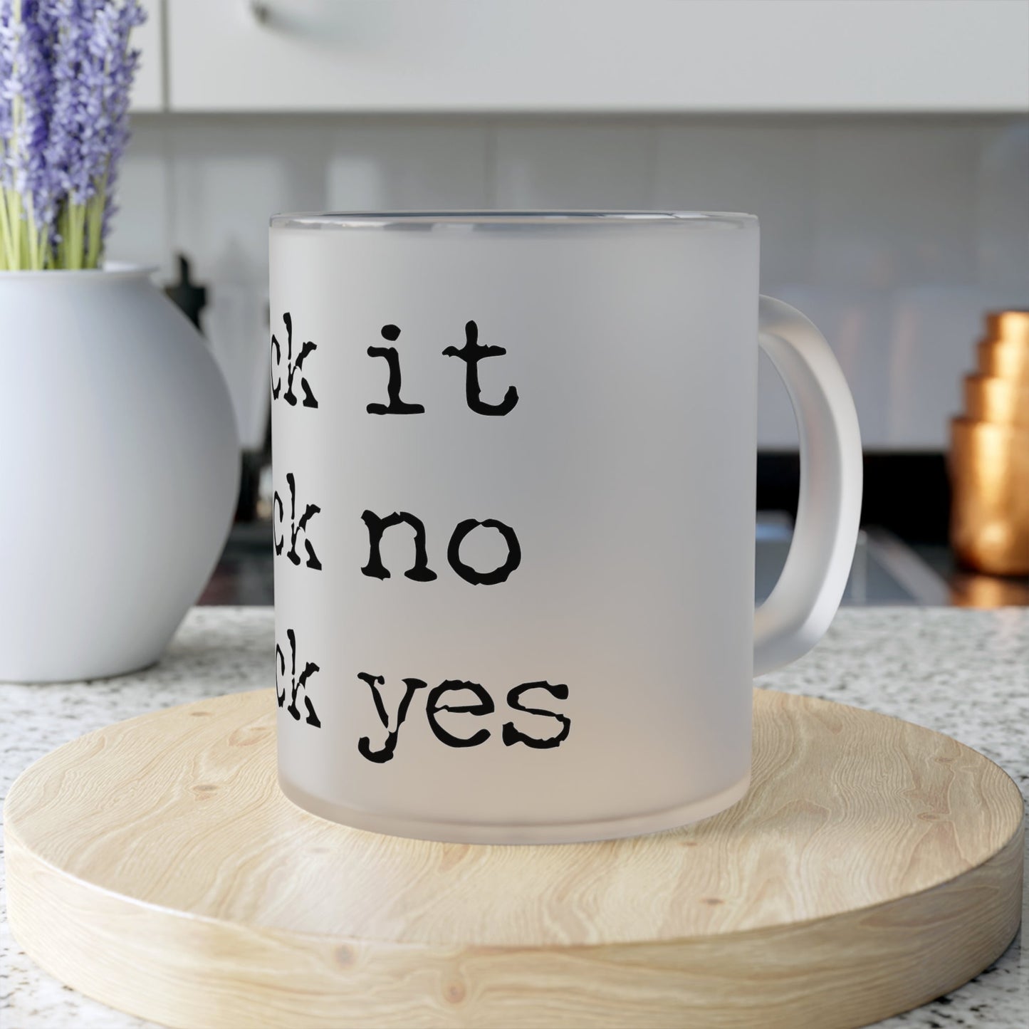 Frosted Glass Mug With Text: Fuck it, Fuck no, Fuck yes - Posterify