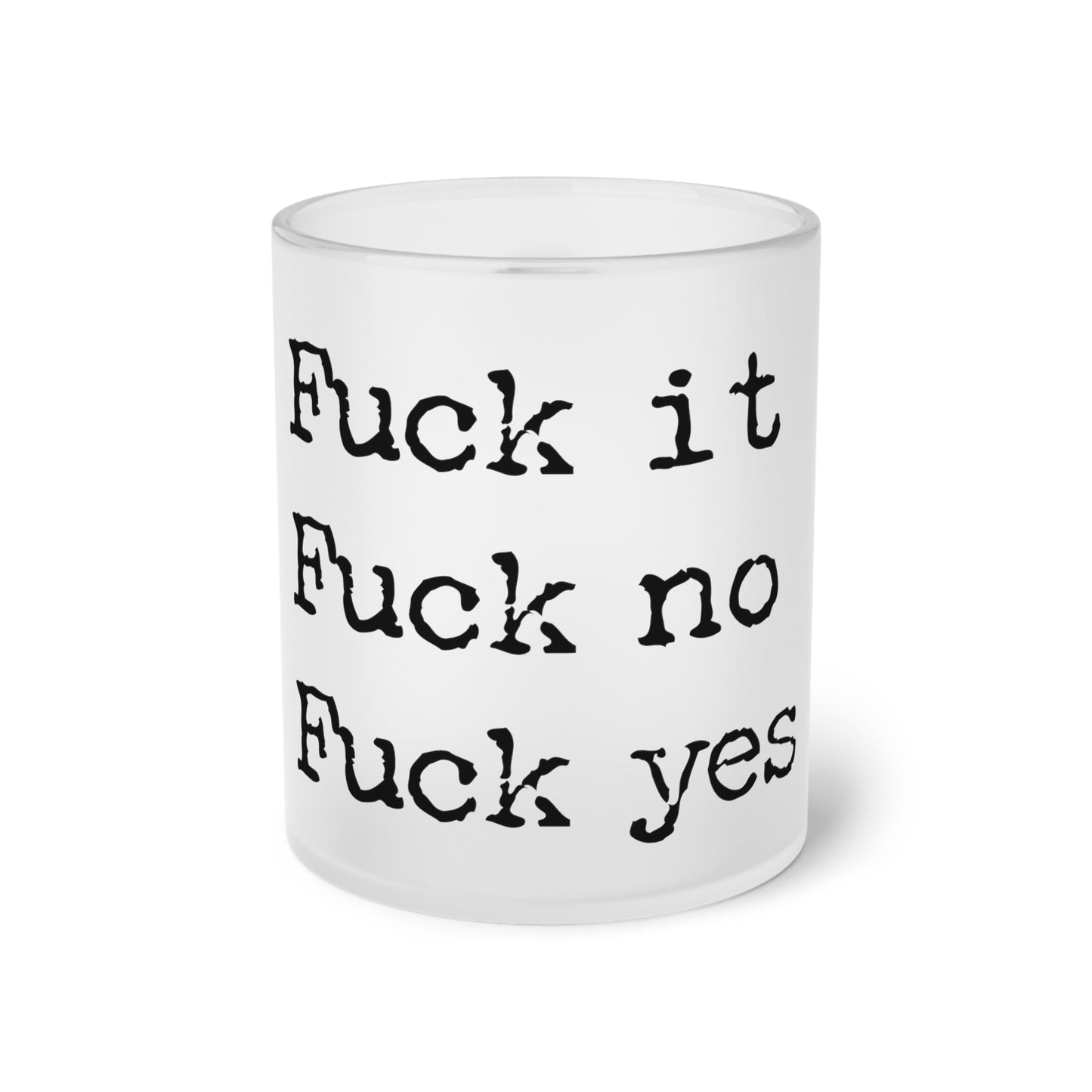 Frosted Glass Mug With Text: Fuck it, Fuck no, Fuck yes - Posterify