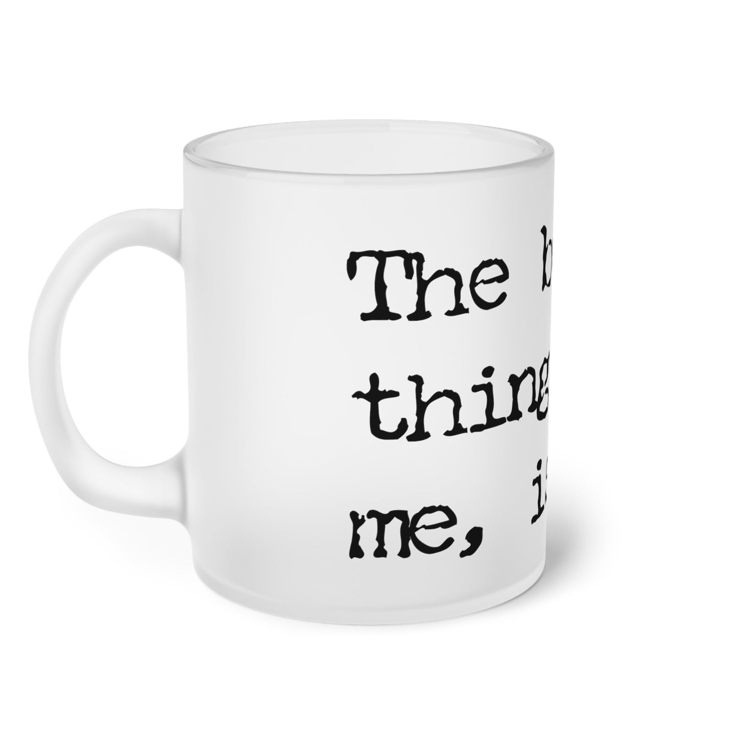 Frosted Glass Mug With Text: The Best Thing About Me is You. - Posterify