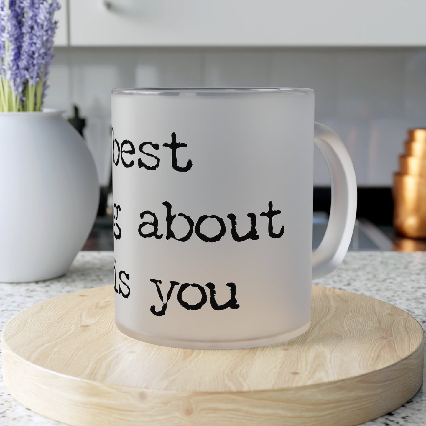 Frosted Glass Mug With Text: The Best Thing About Me is You. - Posterify