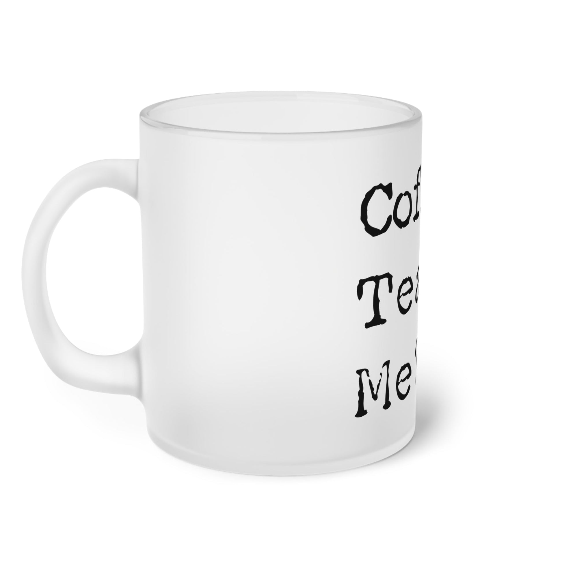 Frosted Glass Mug With Text Title: Coffee? Tea? Me? - Posterify